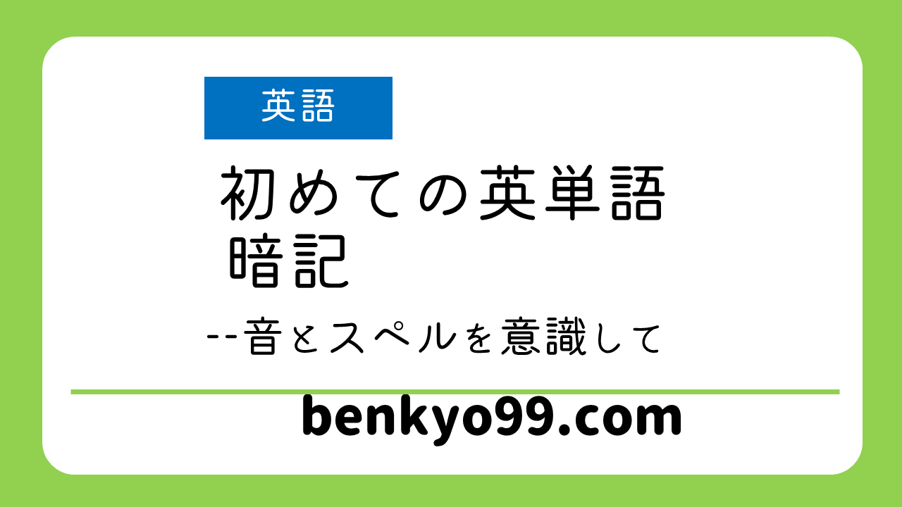 初めての英単語暗記 音とスペルを意識して Benkyo99 Com